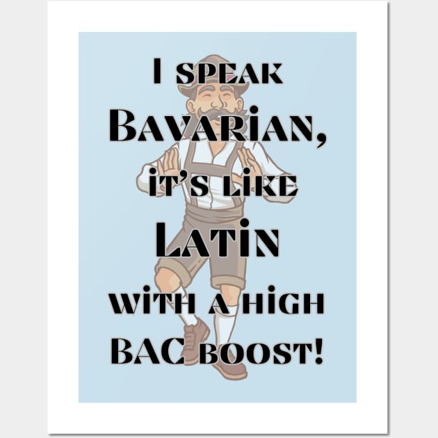 I speak Bavarian, it's like Latin with a high BAC boost! Wall Art by baseCompass